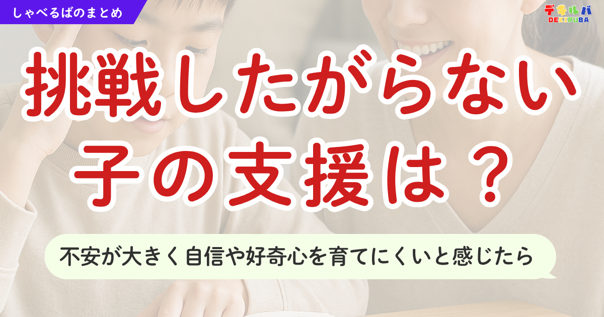 不安感が強く、新しい事に挑戦したがらない子の背景や、自信・好奇心を育む支援方法について解説した「週末しゃべるば」のまとめ記事のアイキャッチ画像です。最近接領域などの教育の専門的な話をわかりやすく、かつ具体的に説明しています。発達障害のある子どもの特別支援教育や不登校児童の家庭学習・学び直しのアイデアの参考にされています。